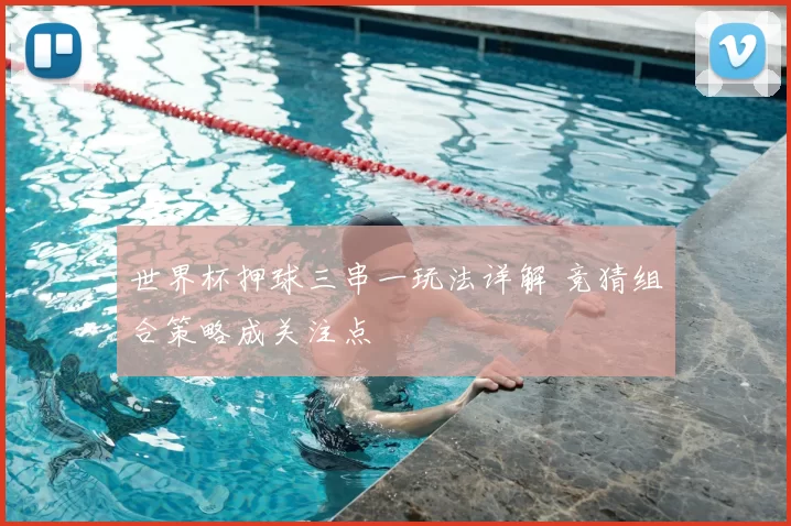 世界杯押球三串一玩法详解 竞猜组合策略成关注点