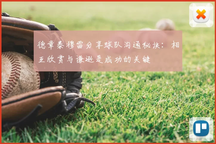 德章泰穆雷分享球队沟通秘诀：相互欣赏与谦逊是成功的关键