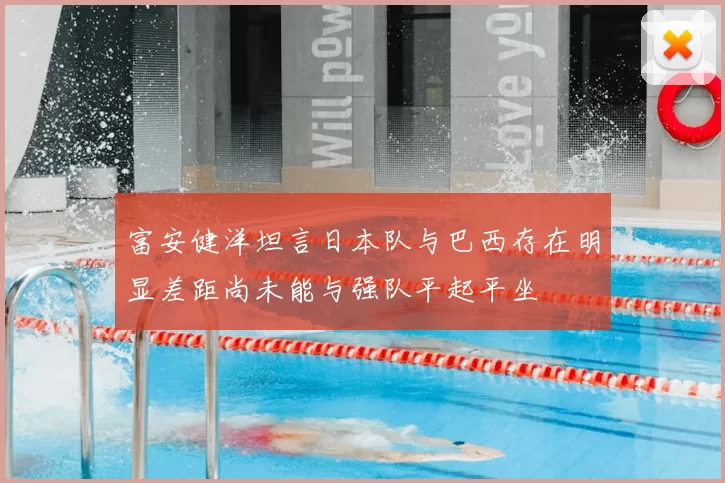 富安健洋坦言日本队与巴西存在明显差距尚未能与强队平起平坐