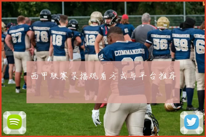 西甲联赛录播观看方式与平台推荐