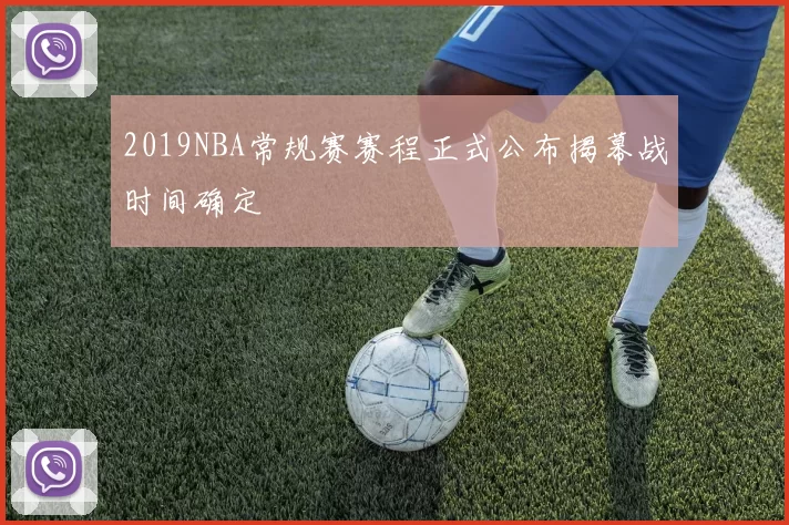 2019NBA常规赛赛程正式公布揭幕战时间确定