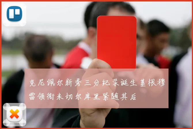 克尼佩尔新秀三分纪录诞生基根穆雷领衔米切尔库里紧随其后