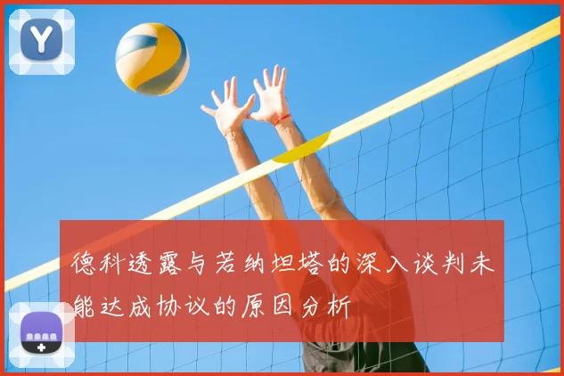德科透露与若纳坦塔的深入谈判未能达成协议的原因分析