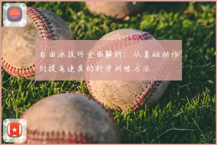 自由泳技巧全面解析：从基础动作到提高速度的科学训练方法
