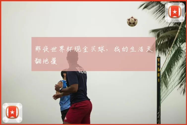 那夜世界杯现金买球，我的生活天翻地覆