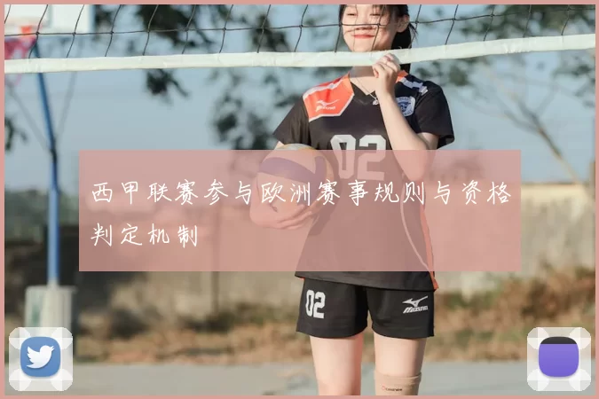 西甲联赛参与欧洲赛事规则与资格判定机制