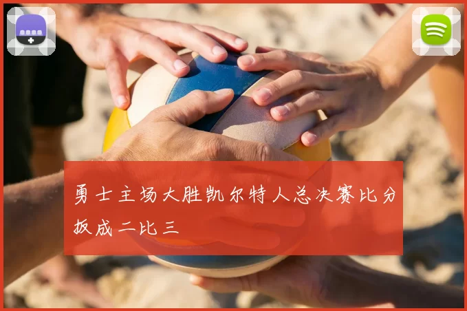 勇士主场大胜凯尔特人总决赛比分扳成二比三
