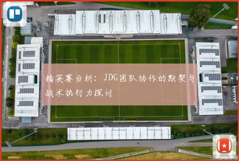 精英赛分析：JDG团队协作的默契与战术执行力探讨
